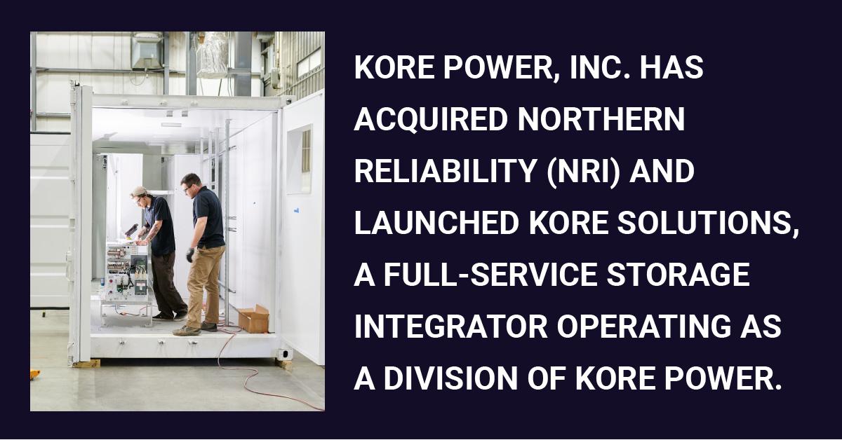 Product: KORE Power Acquires Northern Reliability Inc. (NRI); Announces Launch of KORE Solutions