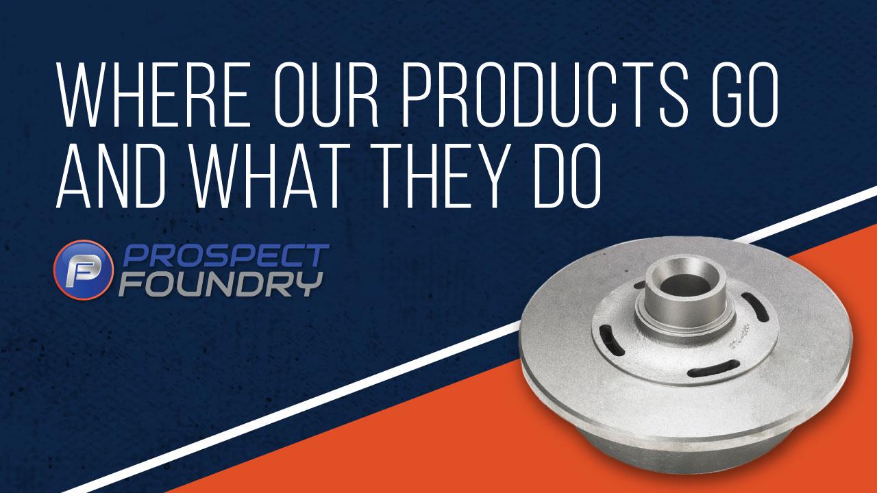 Product Where Our Products Go and What They Do - Prospect Foundry image