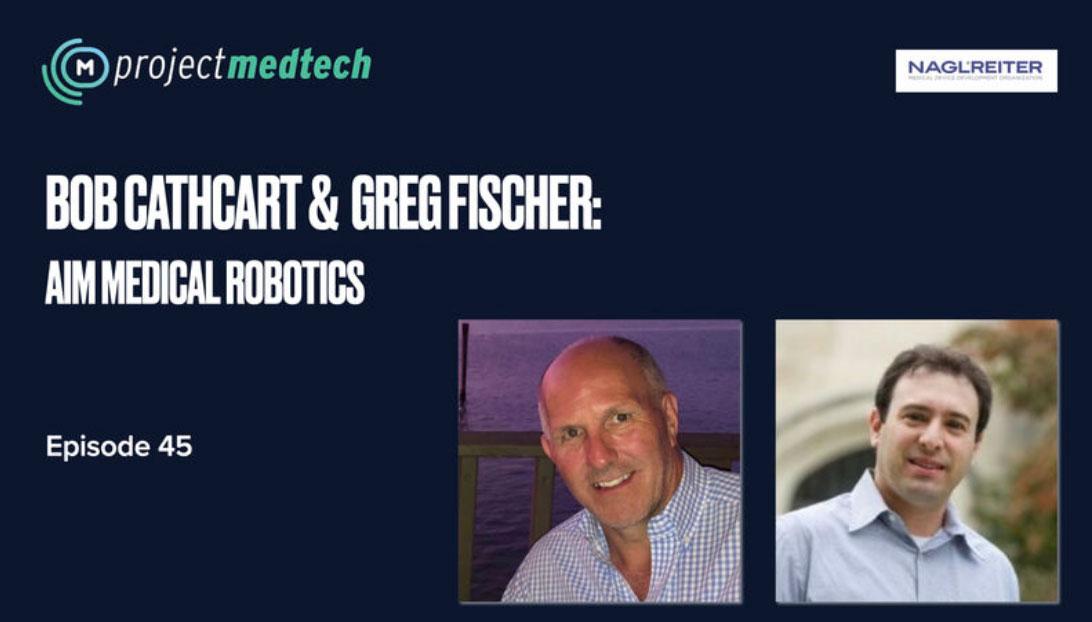 Product Bob Cathcart and Gregory Fisher are featured on Project Medtech podcast - AiM Medical Robotics image