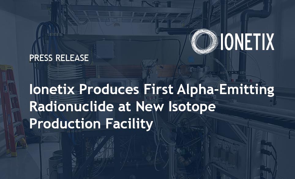 Product Ionetix Produces First Alpha-Emitting Radionuclide at New Isotope Production Facility - Ionetix image