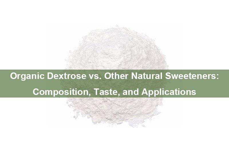 UseCase: Dextrose Organique Vs Autres édulcorants Naturels : Composition, Goût Et Applications - ORGANICWAY