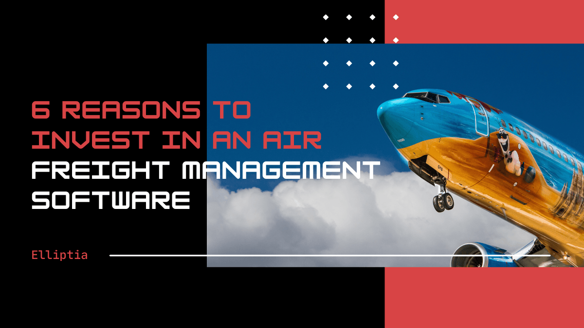 6 reasons to invest in air freight management software - Elliptia