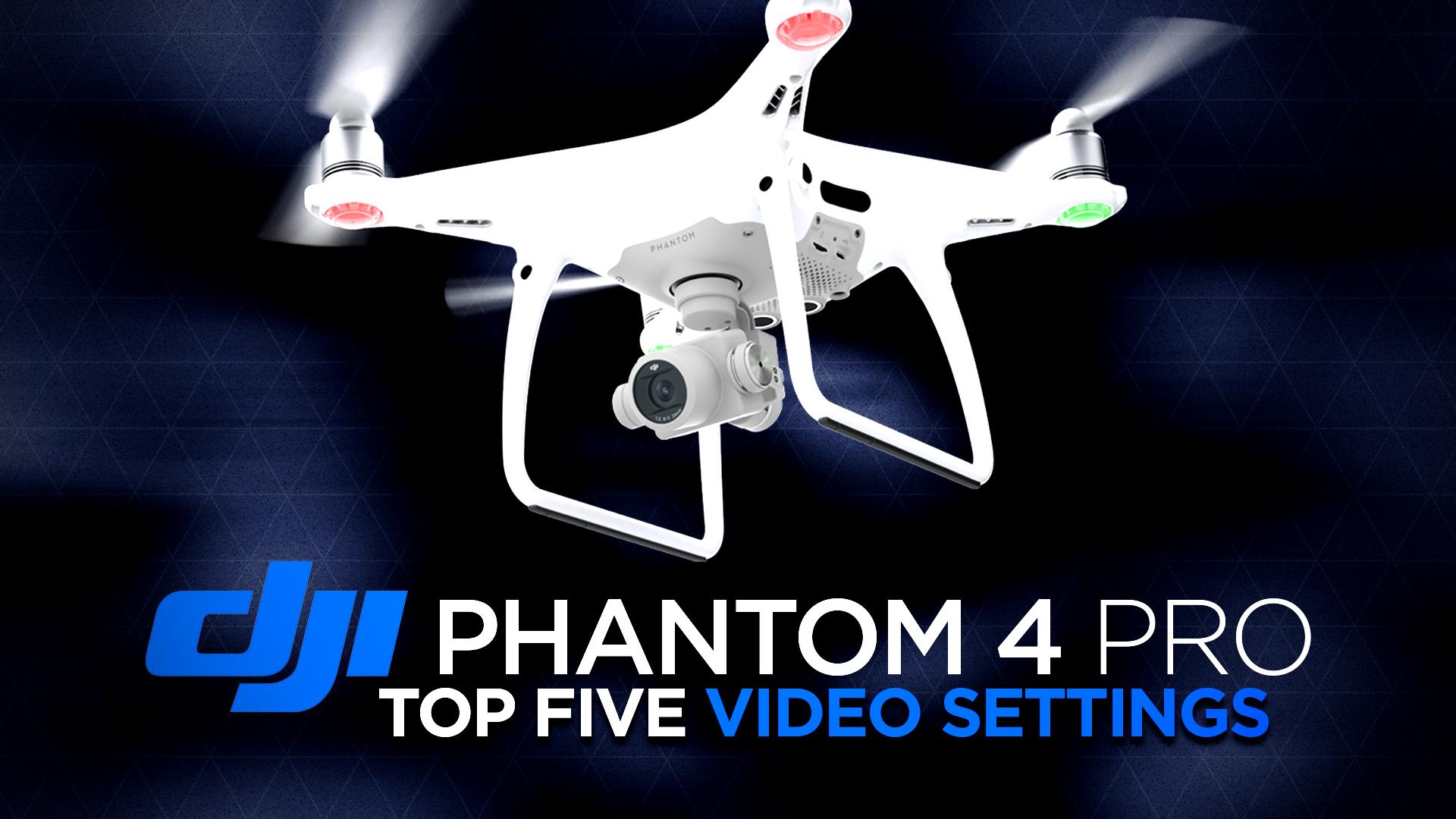 DJI Phantom 4 Pro Top Five Video Settings to Change - Daily Learn